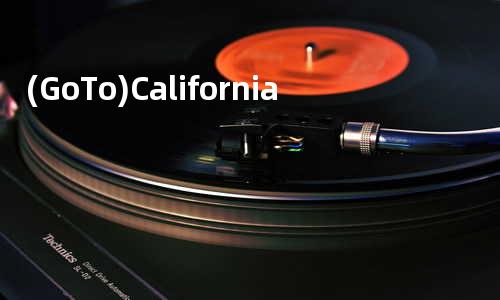 (Go To) California