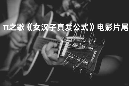 π之歌 《女汉子真爱公式》电影片尾曲