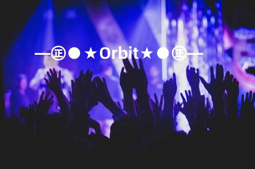 —㊣●★Orbit★●㊣—