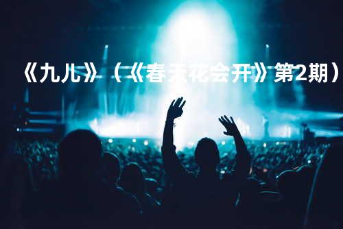 《九儿》(《春天花会开》第2期)