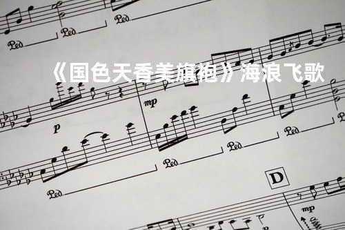 《国色天香美旗袍》海浪飞歌