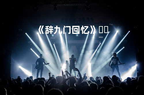 《辞九门回忆》❤️