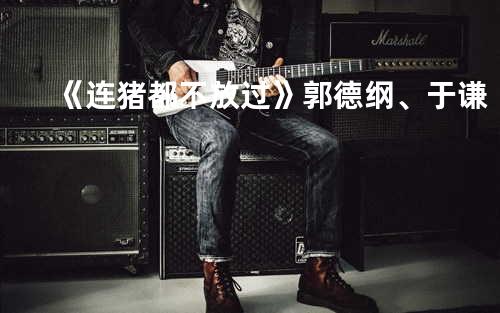 《连猪都不放过》郭德纲、于谦