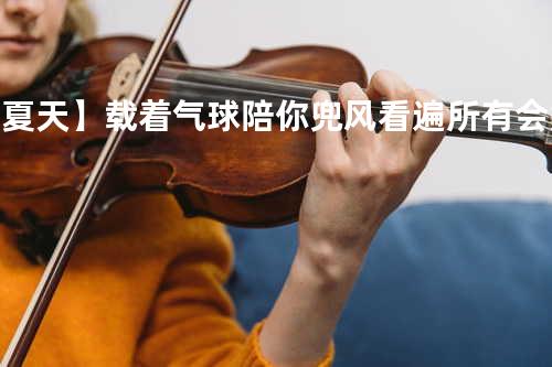 _【夏天】载着气球 陪你兜风 看遍所有会笑的星空 整个夏天想和你环游世界 山路蜿蜒就像是爱的冒险._