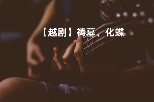 【越剧】祷墓、化蝶