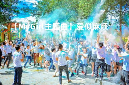 【My Girl主题曲】爱似麻烦