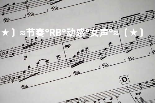 〔★〕≈节奏°R&B°动感°女声°≈〔★〕