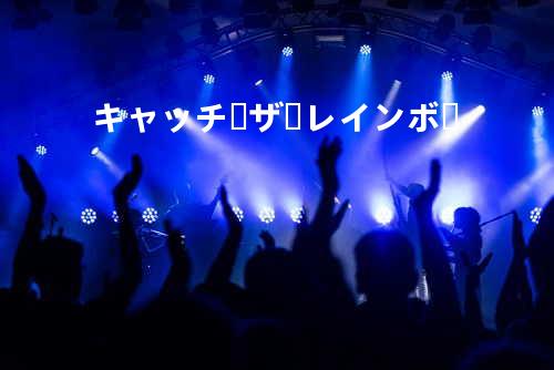 キャッチ・ザ・レインボー