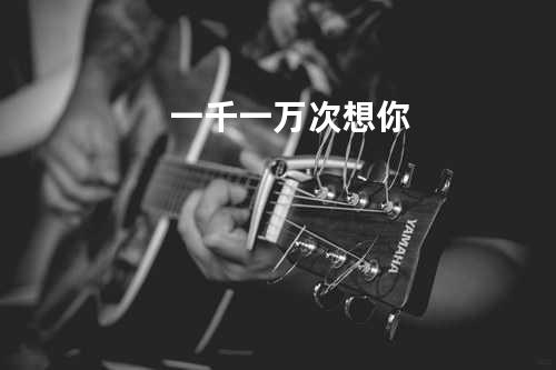 一千一万次想你