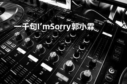 一千句 I’m Sorry - 郭小霖