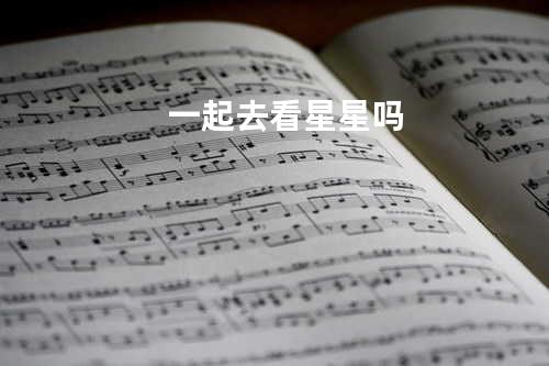一起去看星星吗