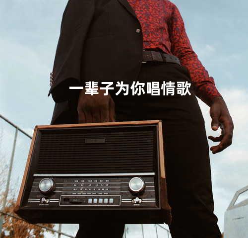 一辈子为你唱情歌