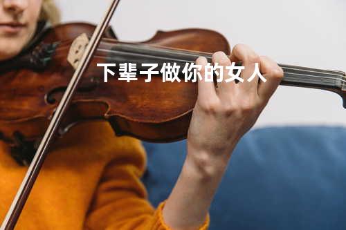 下辈子做你的女人