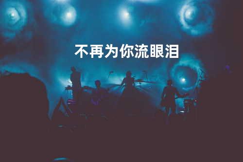 不再为你流眼泪