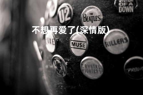 不想再爱了(深情版)