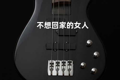不想回家的女人