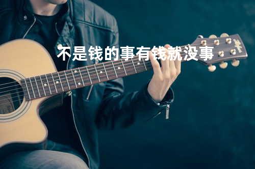 不是钱的事有钱就没事