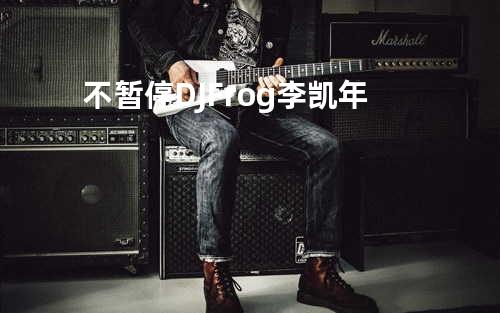 不暂停 - DJ Frog&李凯年