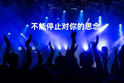 不能停止对你的思念