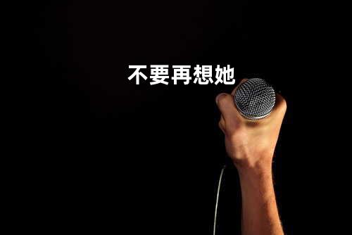 不要再想她