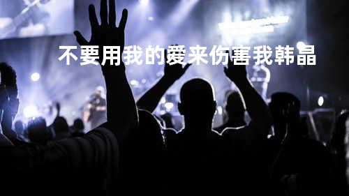 不要用我的爱来伤害我 - 韩晶