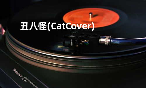 丑八怪 (Cat Cover)