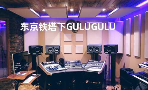 东京铁塔下GULUGULU