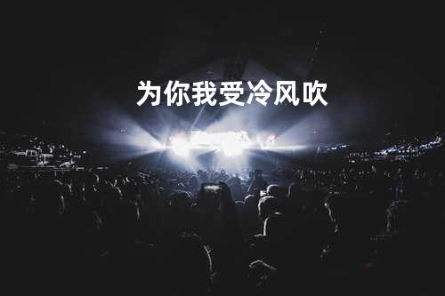 为你我受冷风吹