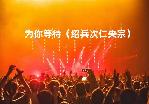 为你等待(绍兵&次仁央宗)
