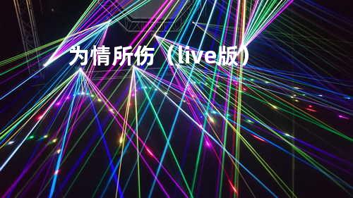 为情所伤(live版)