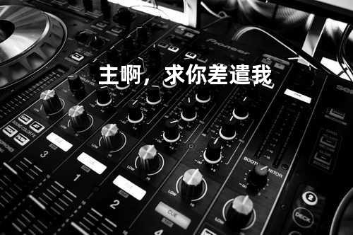 主啊,求你差遣我