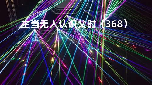 主当无人认识父时(368)
