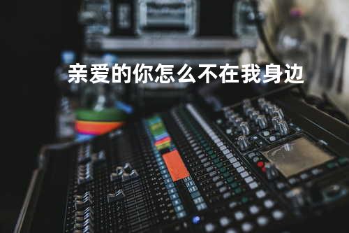 亲爱的你怎么不在我身边