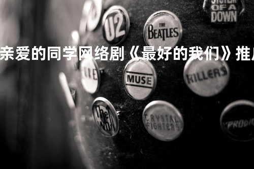 亲爱的同学-网络剧《最好的我们》推广曲