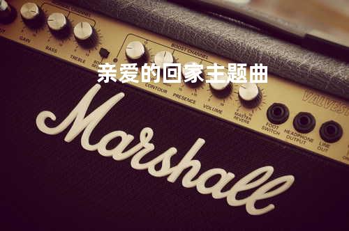 亲爱的回家主题曲