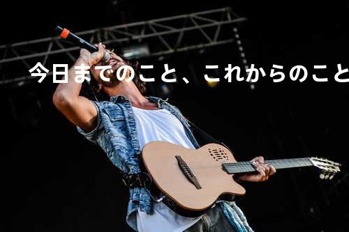 今日までのこと、これからのこと