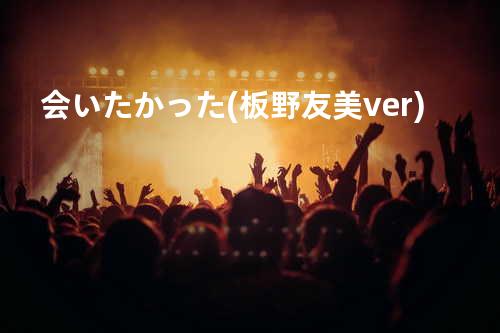 会いたかった(板野友美ver.)