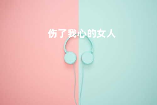伤了我心的女人