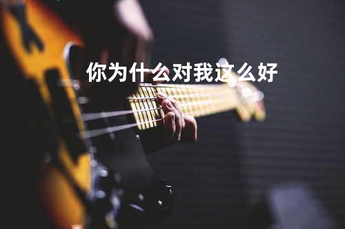 你为什么对我这么好