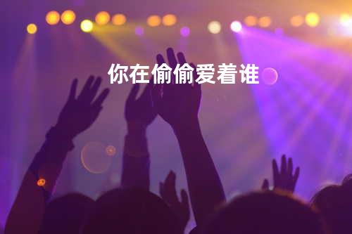 你在偷偷爱着谁