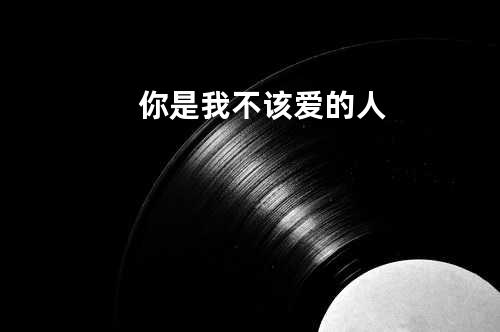 你是我不该爱的人