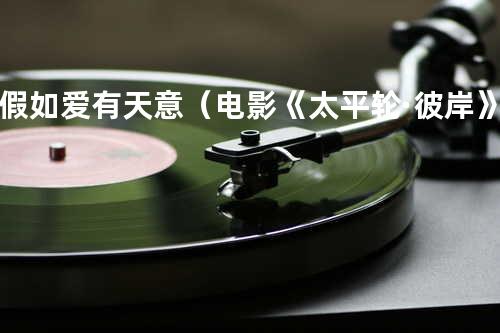 假如爱有天意(电影《太平轮·彼岸》)