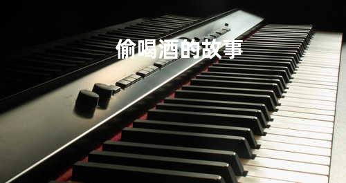 偷喝酒的故事