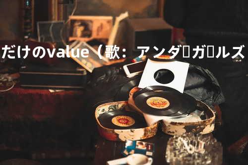 僕だけのvalue(歌:アンダーガールズ)