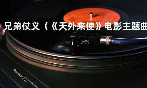 兄弟仗义(《天外来使》电影主题曲)