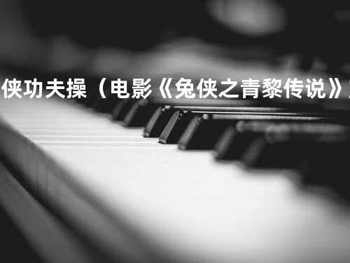 兔侠功夫操(电影《兔侠之青黎传说》宣传曲)