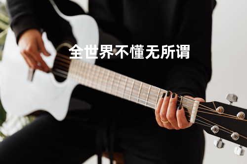 全世界不懂无所谓