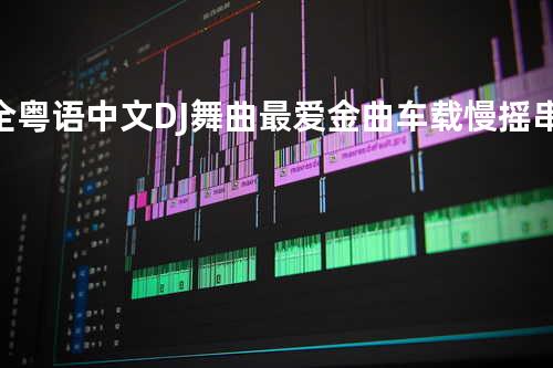 全粤语中文DJ舞曲最爱金曲车载慢摇串烧