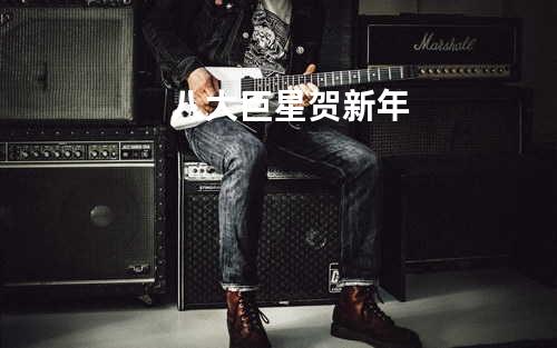 八大巨星贺新年