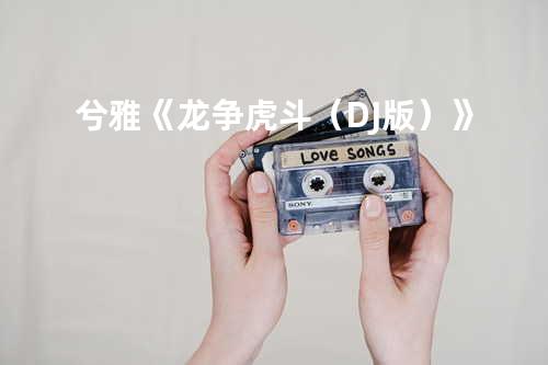 兮雅《龙争虎斗(DJ版)》